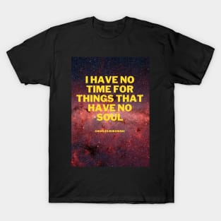 I have no time for things that have no soul T-Shirt